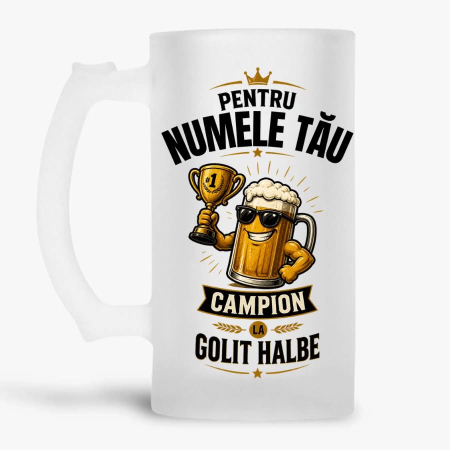 Halbe cu nume - Halba personalizata - Pentru "Numele Tau". Campion la golit halbe