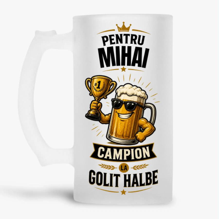 Halbe cu nume - Halba personalizata - Pentru Mihai. Campion la golit halbe
