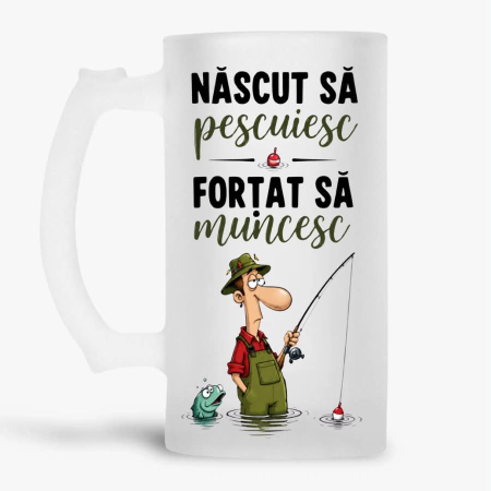Halbe pentru pescari - Halba personalizata - Nascut sa pescuiesc, fortat sa muncesc
