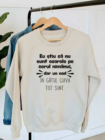 Hanorace fara gluga dama - HANORAC DAMA OVERSIZE PERSONALIZAT - Eu stiu ca nu sunt soarele pe cerul nimanui, dar un nod in gatul cuiva tot sunt
