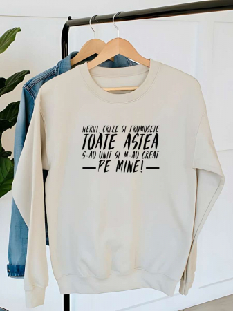 Hanorace fara gluga dama - HANORAC DAMA OVERSIZE PERSONALIZAT - Nervi, crize si frumusete. Toate astea s-au unit si m-au creat pe mine