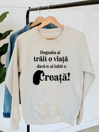 Hanorace fara gluga dama - HANORAC DAMA OVERSIZE PERSONALIZAT - Degeaba ai trait o viata daca n-ai iubit o creata