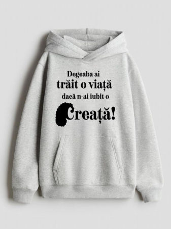 Hanorace personalizate damă - HANORAC PERSONALIZAT DAMA -  Degeaba ai trait o viata daca n-ai iubit o creata