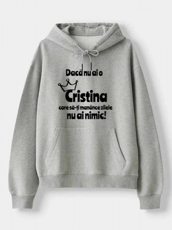 Hanorace personalizate damă - HANORAC PERSONALIZAT DAMA -  Daca nu ai o Cristina care sa-ti manance zilele nu ai nimic