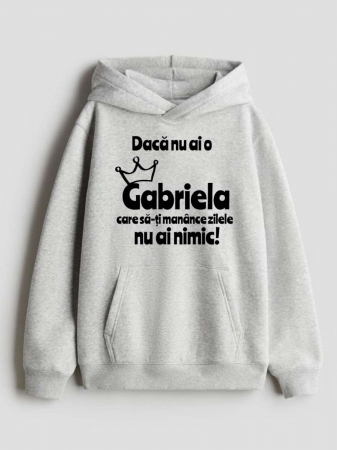 Hanorace personalizate damă - HANORAC PERSONALIZAT DAMA -  Daca nu ai o Gabriela care sa-ti manance zilele nu ai nimic