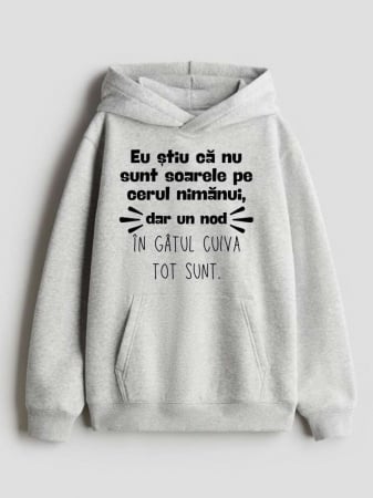 Hanorace personalizate damă - HANORAC PERSONALIZAT DAMA -  Eu stiu ca nu sunt soarele pe cerul nimanui, dar un nod in gatul cuiva tot sunt