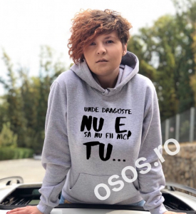 Hanorace personalizate damă - Hanorac personalizat damă - Unde dragoste nu e, să nu fii nici tu
