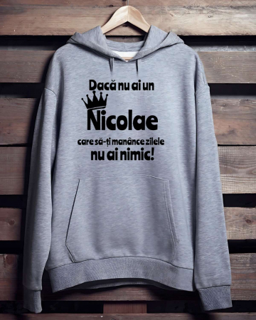 Hanorace cu gluga personalizate - HANORAC PERSONALIZAT PENTRU BARBATI - Daca nu ai un Nicolae care sa-ti manance zilele nu ai nimic