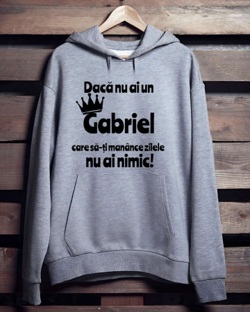 Hanorace cu gluga personalizate - HANORAC PERSONALIZAT PENTRU BARBATI - Daca nu ai un Gabriel care sa-ti manance zilele nu ai nimic