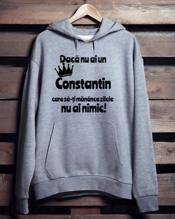Hanorace cu gluga personalizate - HANORAC PERSONALIZAT PENTRU BARBATI - Daca nu ai un Constantin care sa-ti manance zilele nu ai nimic