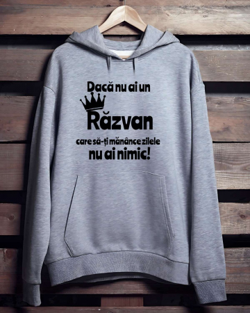 Hanorace cu gluga personalizate - HANORAC PERSONALIZAT PENTRU BARBATI - Daca nu ai un Razvan care sa-ti manance zilele nu ai nimic