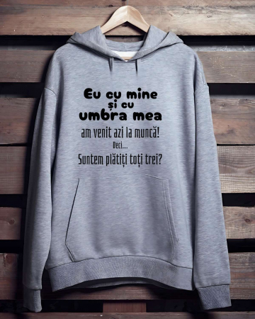 Hanorace personalizate bărbaţi - HANORAC PERSONALIZAT PENTRU BARBATI - Eu cu mine si cu umra mea am venit azi la munca. Deci... suntem platiti toti trei?