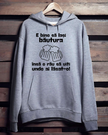 Hanorace personalizate bărbaţi - HANORAC PERSONALIZAT PENTRU BARBATI - E bine sa lasi bautura, insa e rau sa uiti unde ai lasat-o