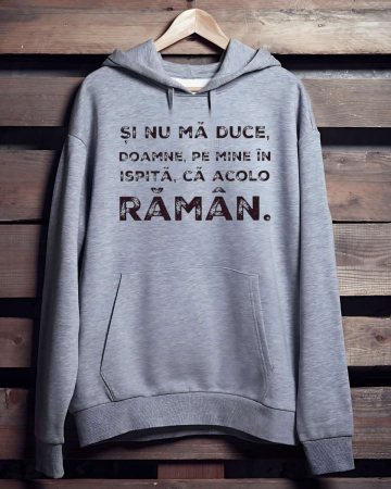 Hanorace personalizate bărbaţi - HANORAC PERSONALIZAT PENTRU BARBATI - Si nu ma duce, Doamne, pe mine in ispita, ca acolo raman
