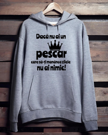 Hanorace pescari - HANORAC PERSONALIZAT PENTRU PESCARI - Daca nu ai un pescar care sa-ti manance zilele nu ai nimic