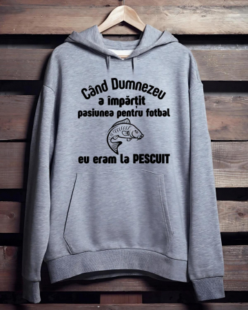 Hanorace pescari - HANORAC PERSONALIZAT PENTRU PESCARI -Cand Dumnezeu a impartit pasiunea pentru fotbal eu eram la pescuit