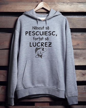 Hanorace pescari - HANORAC PERSONALIZAT PENTRU PESCARI - Nascut sa pescuiesc, fortat sa lucrez