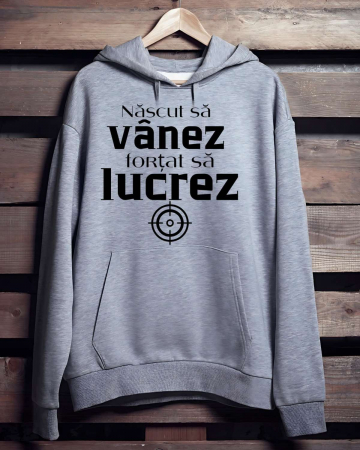 Hanorace vanatori - HANORAC PERSONALIZAT PENTRU VANATORI - Nascut sa vanez, fortat sa lucrez