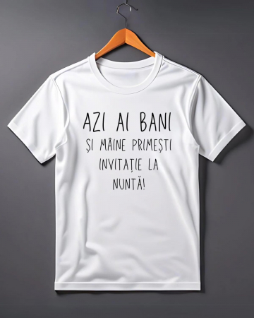 Tricouri personalizate bărbaţi - TRICOU PERSONALIZAT PENTRU BARBATI - Azi ai bani si maine primesti invitatie la nunta