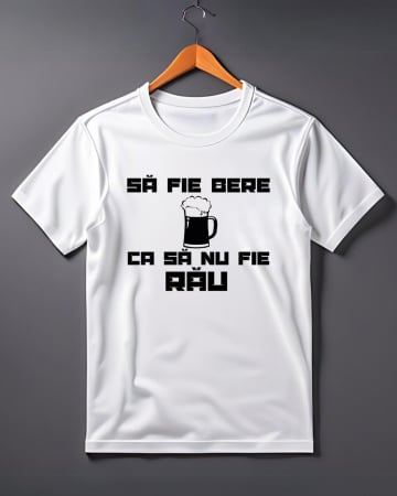 Tricouri de vacanta - TRICOU PERSONALIZAT PENTRU BARBATI - Sa fie bere ca sa nu fie rau
