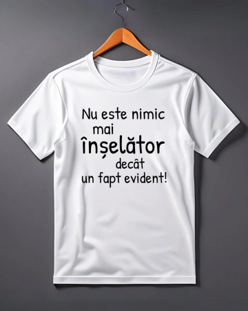 Tricouri rele - TRICOU PERSONALIZAT PENTRU BARBATI - Nu este nimic mai inselator decat un fapt evident