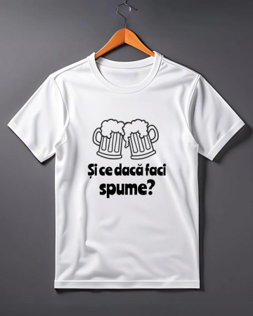 Tricouri de agatat - TRICOU PERSONALIZAT PENTRU BARBATI - Si ce daca faci spume?