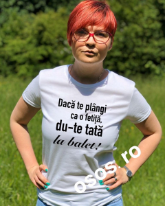 Tricouri personalizate damă - Tricou dama - Daca te plangi ca o fetita, du-te tata la balet!