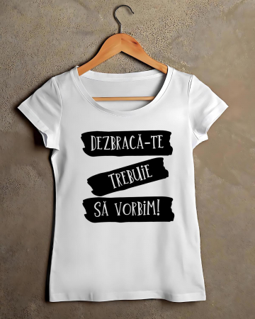 Tricouri de agatat - TRICOU PERSONALIZAT DAMA - Dezbraca-te! Trebuie sa vorbim!