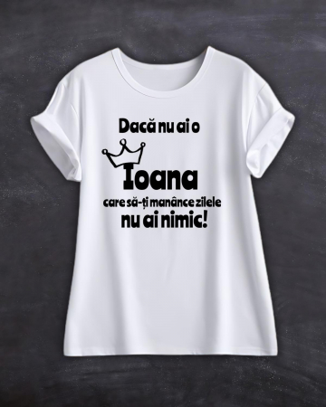 Tricouri cu nume - TRICOU PERSONALIZAT CU NUME - Daca nu ai o Ioana care sa-ti manance zilele nu ai nimic
