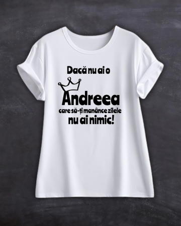Tricouri cu nume - TRICOU PERSONALIZAT CU NUME - Daca nu ai o Andreea care sa-ti manance zilele nu ai nimic