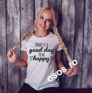 Tricouri motivationale - Tricou dama - Today is a good day to be happy