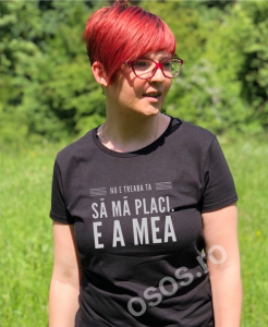 Tricouri rele - Tricou damă - Nu e treaba ta să mă placi. E a mea