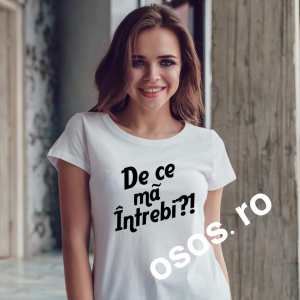 Tricouri personalizate - Tricou damă - De ce mă întrebi?
