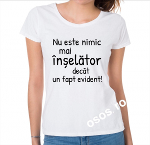 Tricouri rele - Tricou damă - Nu este nimic mai inselator decat un fapt evident