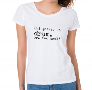 Tricouri motivationale - Tricou damă personalizat - Ori găsesc un drum, ori fac unul!