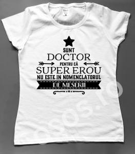 Tricouri care merg la munca - Tricou damă personalizat - Sunt doctor pentru că super erou nu este în nomenclatorul de meserii