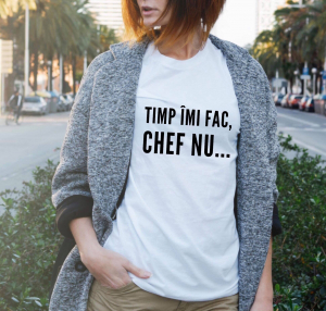 Tricouri personalizate - Tricou damă personalizat - Timp îmi fac, chef nu...
