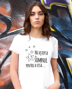 Tricouri personalizate - Tricou damă personalizat - Nu aştepta somnul pentru a visa