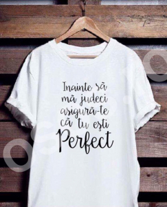 Tricouri personalizate - Tricou damă - Înainte să mă judeci asigură-te ca tu eşti perfect