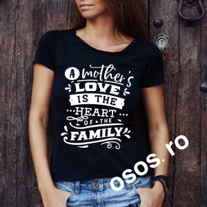 Tricouri mama - Tricou damă - A mother's love is the heart of the family
