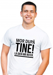 Tricouri personalizate - Tricou personalizat bărbătesc - Mor după tine! La dată mă refer.