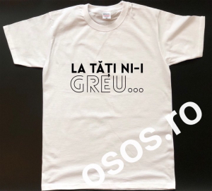 Tricouri personalizate bărbaţi - Tricou personalizat bărbătesc - La tăţi ni-i greu