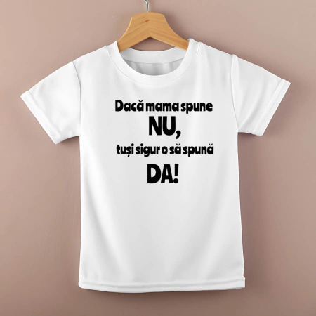 Tricouri personalizate copii - Tricou personalizat copii - Daca mama spune NU, tusi sigur o sa spuna DA!