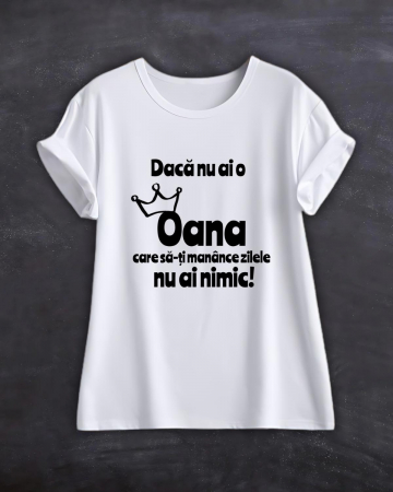 Tricouri cu nume - TRICOU PERSONALIZAT CU NUME - Daca nu ai o Oana care sa-ti manance zilele nu ai nimic