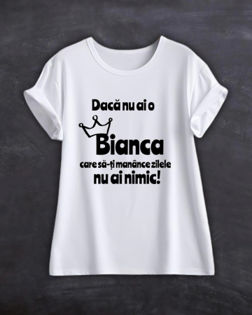 Tricouri cu nume - TRICOU PERSONALIZAT CU NUME - Daca nu ai o Bianca care sa-ti manance zilele nu ai nimic