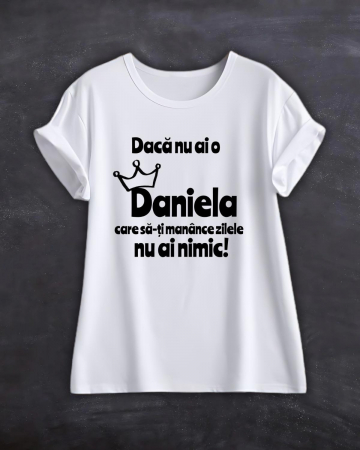 Tricouri cu nume - TRICOU PERSONALIZAT CU NUME - Daca nu ai o Daniela care sa-ti manance zilele nu ai nimic