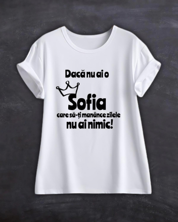 Tricouri cu nume - TRICOU PERSONALIZAT CU NUME - Daca nu ai o Sofia care sa-ti manance zilele nu ai nimic