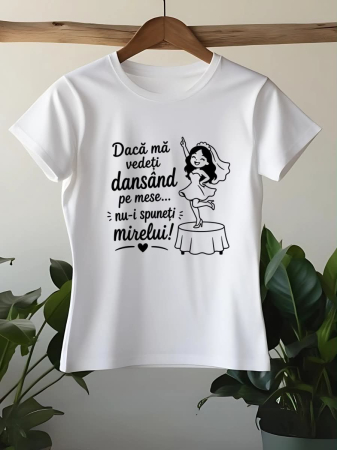 Căsătorie - TRICOU PERSONALIZAT DAMA - Daca ma vedeti dansand pe mese... nu-i spuneti mirelui