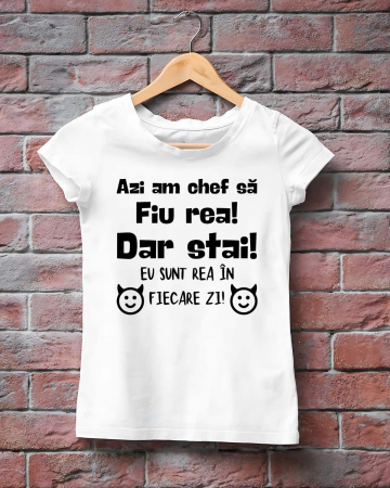 Tricouri amuzante - TRICOU PERSONALIZAT DAMA - Azi am chef sa fiu rea! Dar stai! Eu sunt rea in fiecare zi!
