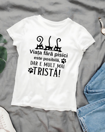 Tricouri cu pisici - TRICOU PERSONALIZAT DAMA CU PISICI - Viata fara pisici este posibila, dar e mult mai trista